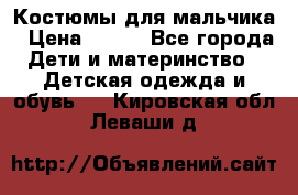 Костюмы для мальчика › Цена ­ 750 - Все города Дети и материнство » Детская одежда и обувь   . Кировская обл.,Леваши д.